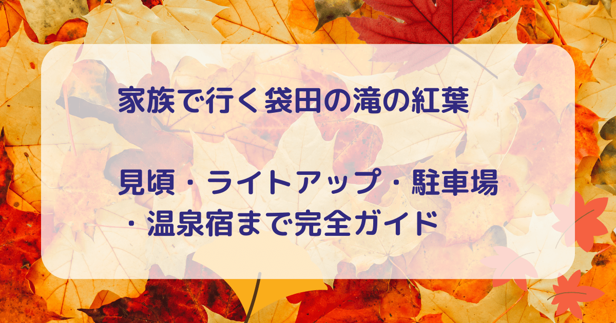 家族で行く袋田の滝の紅葉2025 見頃・ライトアップ・駐車場・温泉宿まで完全ガイド | まちと季節のおたのしみ帖